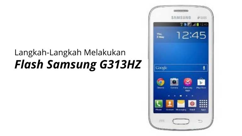 Flash Samsung G313HZ : Langkah-Langkah Melakukan