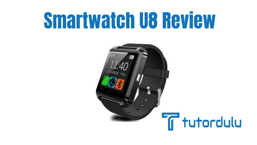 Smartwatch U8 Review : Spesifikasi dan Keuntungan yg Didapat