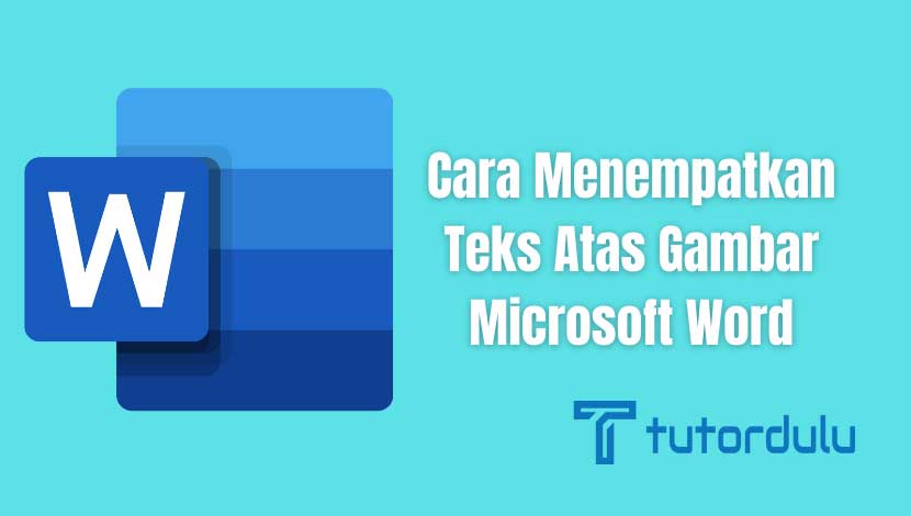 Cara Menempatkan Teks Atas Gambar Microsoft Word