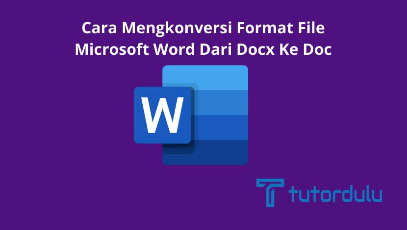 Cara Mengkonversi Format File Microsoft Word dari Docx ke Doc