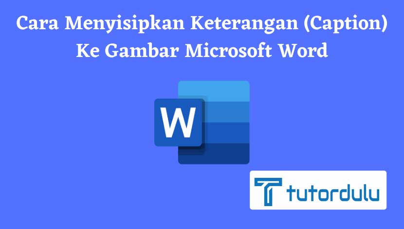 5 Cara Menyisipkan Keterangan Caption Ke Gambar Microsoft Word 0818