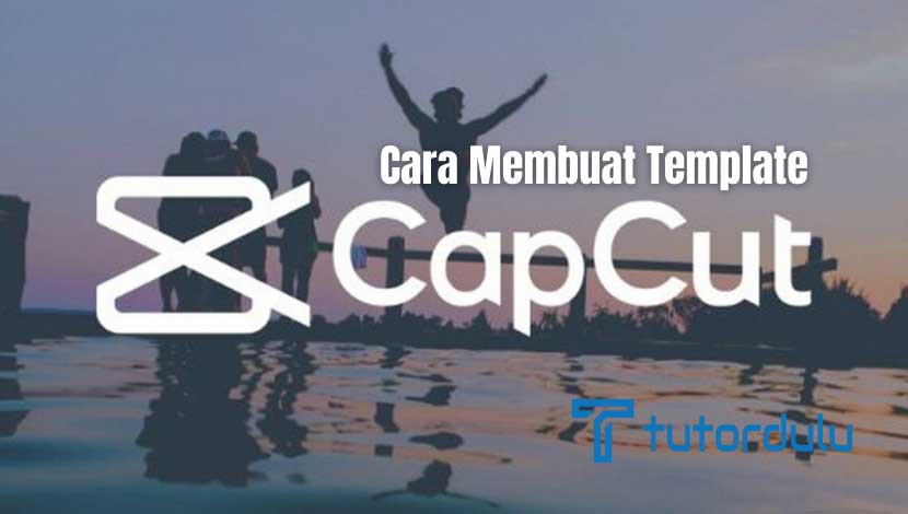 Cara Membuat Template di Capcut Terbaru 2024