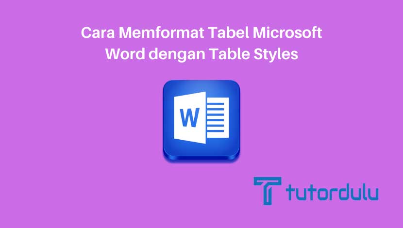 Cara Memformat Tabel Microsoft Word dengan Table Styles