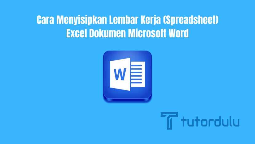 Cara Menyisipkan Lembar Kerja (Spreadsheet) Excel Dokumen Microsoft Word