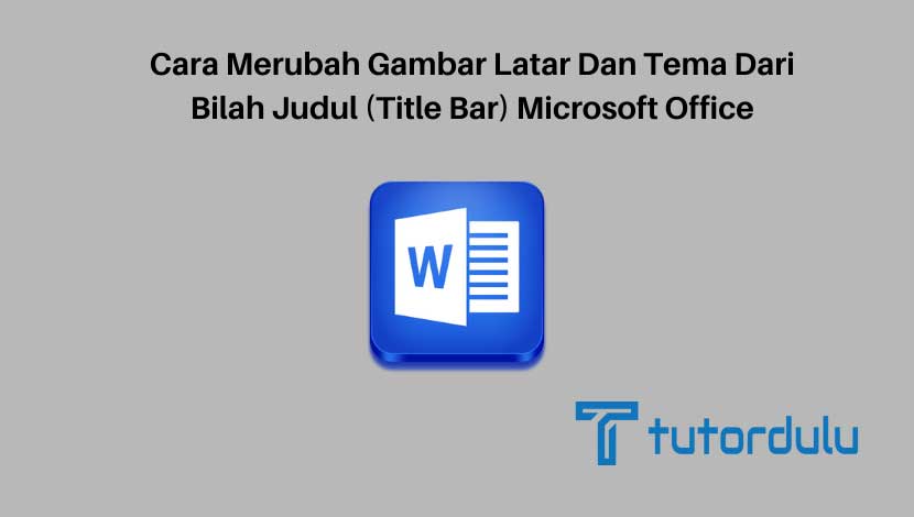 Cara Merubah Gambar Latar Dan Tema Dari Bilah Judul (Title Bar) Microsoft Office