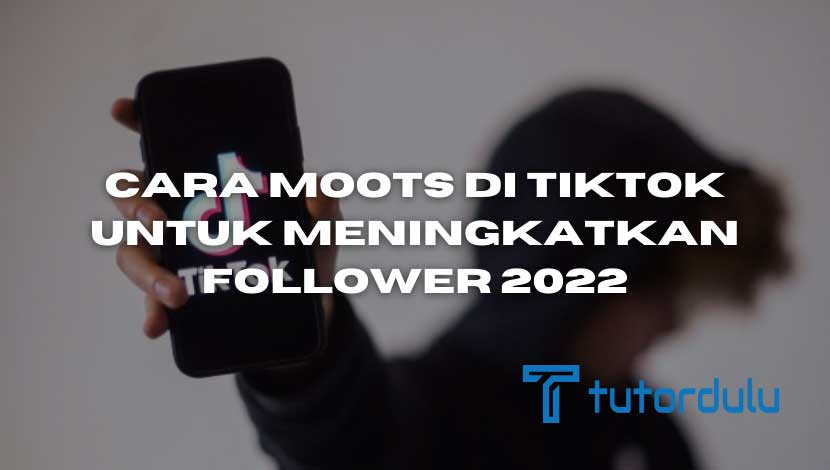 Cara Moots di TikTok untuk Meningkatkan Follower 2023