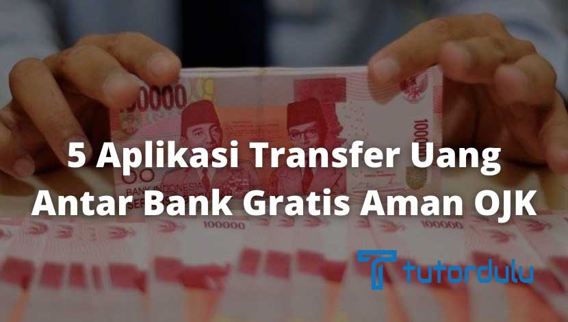 5 Aplikasi Transfer Uang Antar Bank Gratis Aman OJK