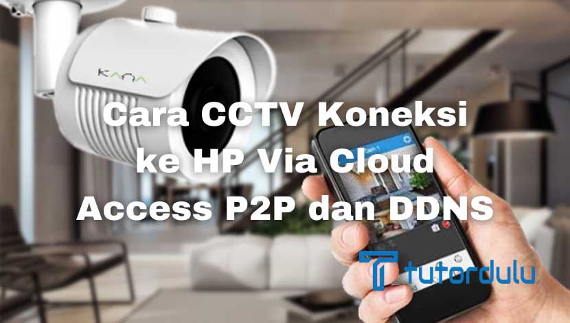 Cara CCTV Koneksi ke HP Via Cloud Access P2P dan DDNS