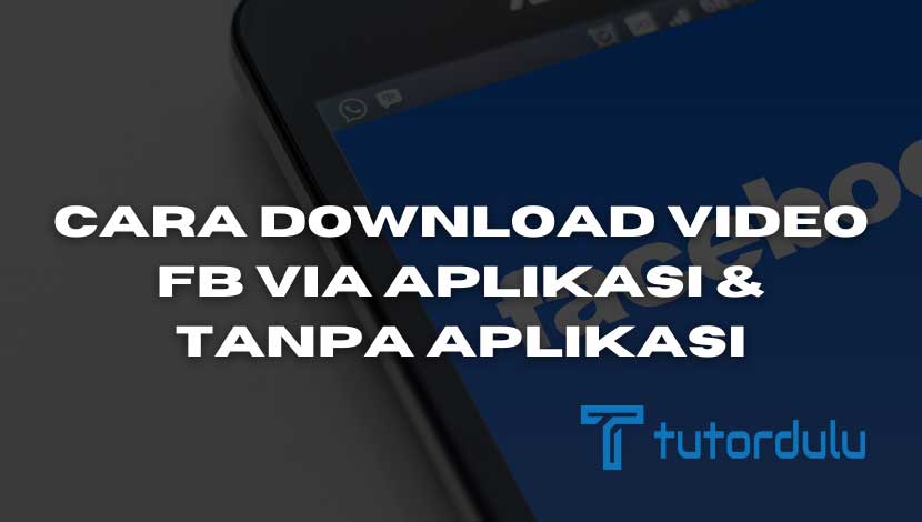 Cara Download Video FB via Aplikasi dan Tanpa Aplikasi 2024