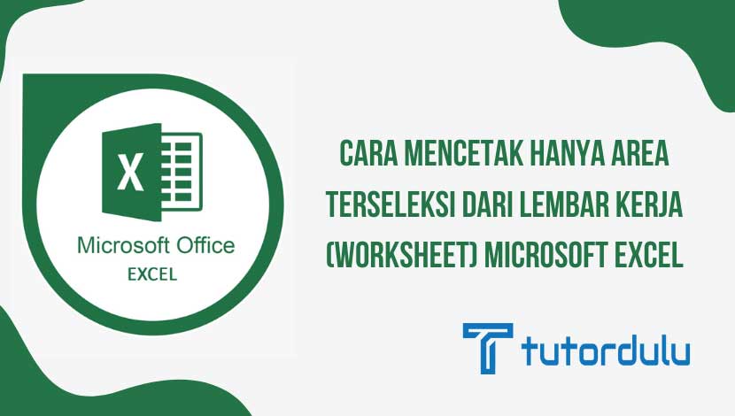 Cara Mencetak Hanya Area Terseleksi Dari Lembar Kerja (Worksheet) Microsoft Excel