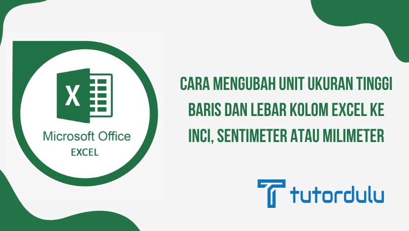 Cara Mengubah Unit Ukuran Tinggi Baris Dan Lebar Kolom Excel Ke Inci, Sentimeter Atau Milimeter