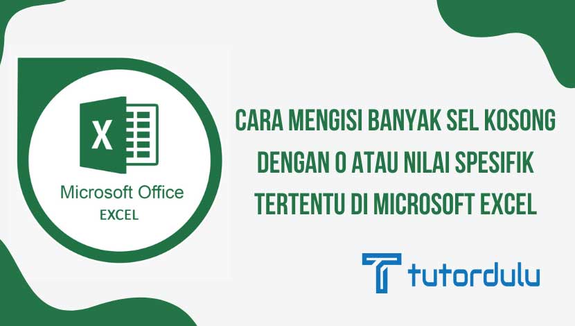 Cara Mengisi Banyak Sel Kosong dengan 0 atau Nilai Spesifik Tertentu di Microsoft Excel