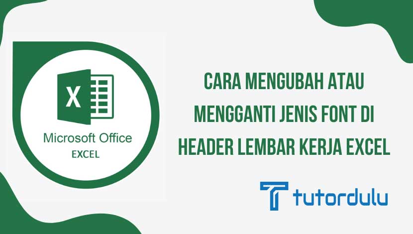 Cara Mengubah atau Mengganti Jenis Font di Header Lembar Kerja Excel