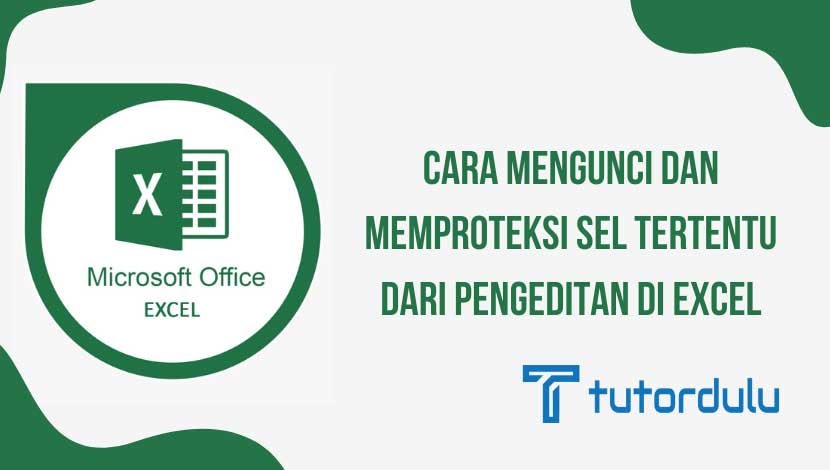 Cara Mengunci dan Memproteksi Sel Tertentu dari Pengeditan di Excel